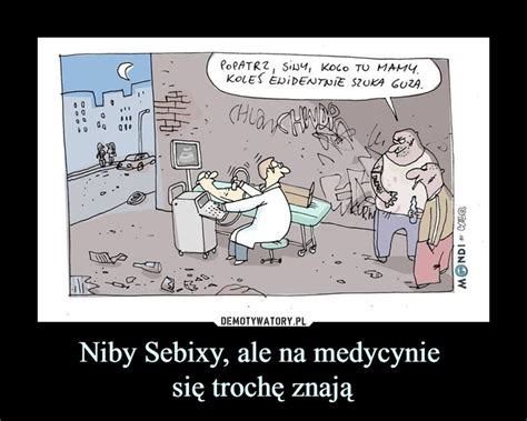 Niby Sebixy ale na medycynie się trochę znają Demotywatory pl