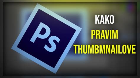 Kako Pravim Thumbmnailove Kako Praviti Privla Ne Thumbnailove U