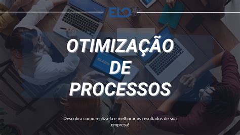 Otimização de Processos para alavancar o seu negócio ELO Júnior