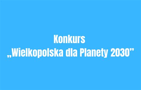 Konkurs Wielkopolska Dla Planety 2030 Akademicki Inkubator