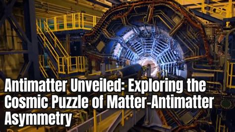 Antimatter Unveiled Exploring The Cosmic Puzzle Of Matter Antimatter