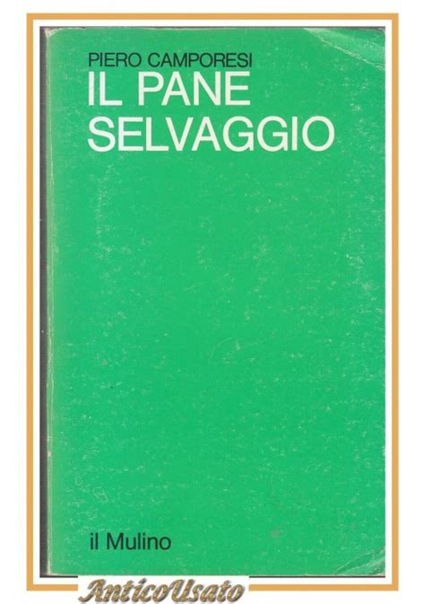 Esaurito Il Pane Selvaggio Di Piero Camporesi Il Mulino Libro