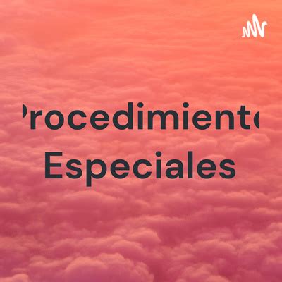 Procedimiento Especiales A Podcast On Spotify For Podcasters