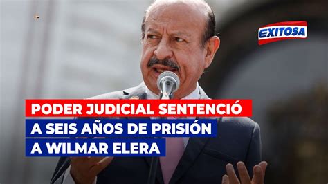 🔴🔵poder Judicial Sentenció A Seis Años De Prisión A Wilmar Elera Youtube