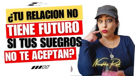 Tu Relación No Tiene Futuro Si Tus Suegros No Te Aceptan