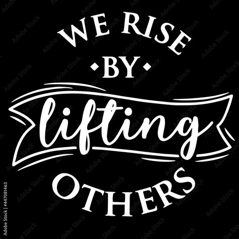 We Rise By Lifting Others On Black Background Inspirational Quotes