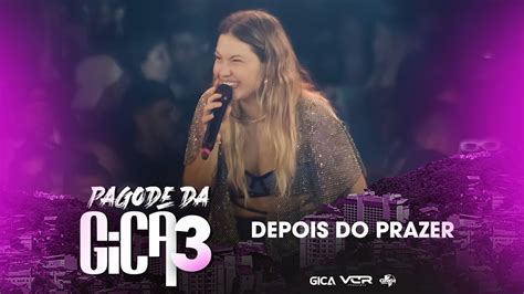 Pagode Da Gica 3 Depois Do Prazer Clipe Oficial YouTube