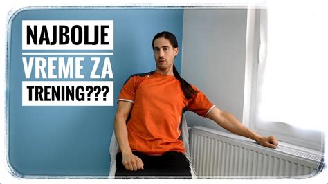 Kada Je Najbolje Vreme Za Trening Youtube