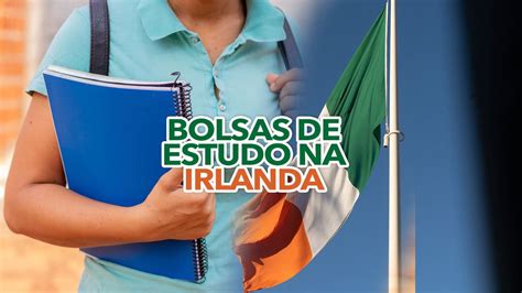 Bolsas De Estudo Na Irlanda R 145 MIL Por Ano Saiba Como Se Inscrever