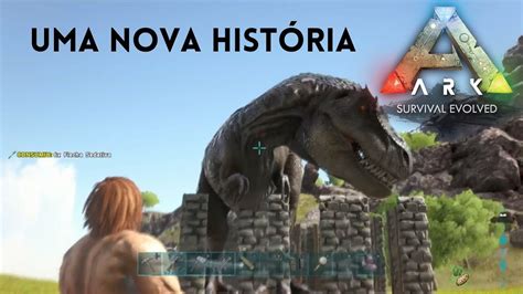 Ark Survival Evolved Uma Nova História Youtube