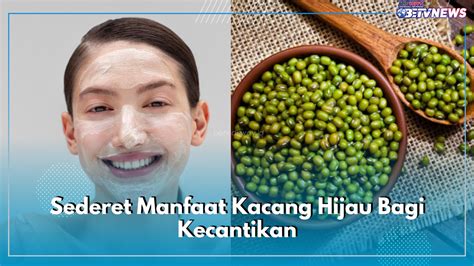 Intip Sederet Manfaat Kacang Hijau Bagi Kecantikan Bagus Untuk Kulit Wajah