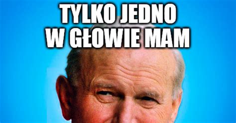 Tylko Jedno W G Owie Mam