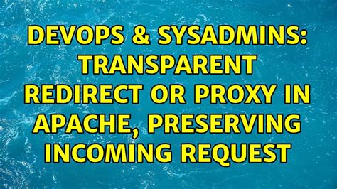 DevOps SysAdmins Transparent Redirect Or Proxy In Apache Preserving