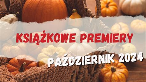 Premiery książkowe Październik 2024 Ależ to będzie miesiąc YouTube