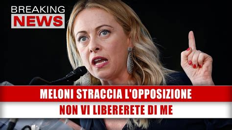 Meloni Straccia L Opposizione Non Vi Libererete Di Me Youtube