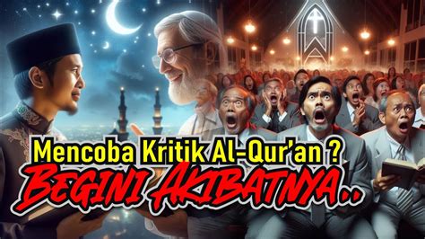 Inilah Akibatnya Jika Mengkritik Al Qur An Tanpa Ilmu Pengetahuan Youtube