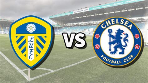 Leeds Vs Chelsea Live Stream And How To Watch Premier League Game