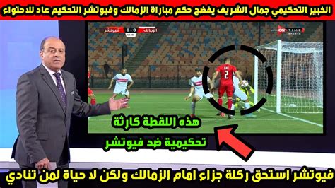 الخبير التحكيمي جمال الشريف يفضح حكم مباراة الزمالك وفيوتشر التحكيم عاد