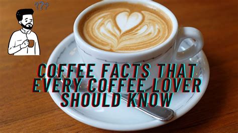 30 Coffee Facts That Every Coffee Lover Should Know Coffee Lovers Youtube