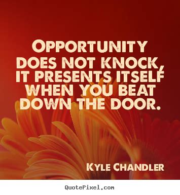 Kyle Chandler Picture Quotes Opportunity Does Not Knock It Presents