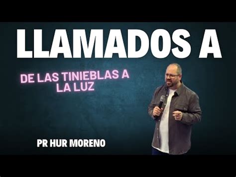 Llamados De Las Tinieblas A La Luz Admirable Pastor Hur Moreno