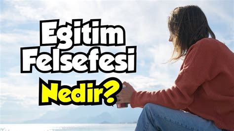 Eğitim Felsefesi Nedir YouTube