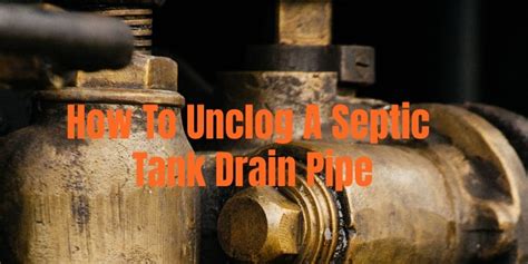 How To Unclog A Septic Tank Drain Pipe Yourself Step By Step Guide New