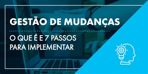 Gestão De Mudanças O Que é E 7 Passos Para Implementar