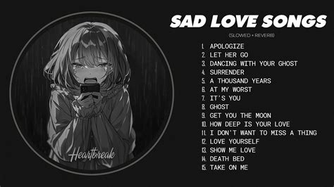 Best Slowed Songs Playlist Sad Love Songs That Make You Cry Sad