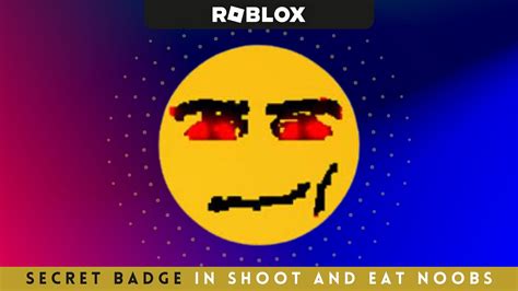 How To Get The Secret Badge 1 In Roblox Shoot And Eat Noobs