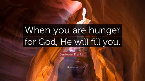 Jentezen Franklin Quote “when You Are Hunger For God He Will Fill You ”