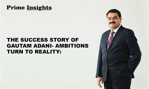 THE SUCCESS STORY OF GAUTAM ADANI- AMBITIONS TURN TO REALITY: - Prime ...