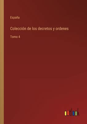 Colecci N De Los Decretos Y Ordenes Tomo By Espa A Goodreads