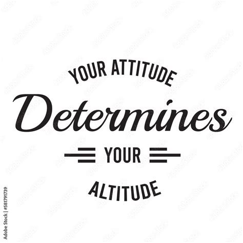 Your Attitude Determines Your Altitude Inspirational Quote