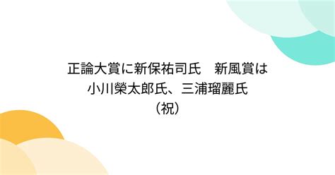 正論大賞に新保祐司氏 新風賞は小川榮太郎氏、三浦瑠麗氏 （祝） Togetter [トゥギャッター]