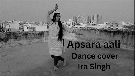 Apsara Aali Classical Dance Dance Cover Ira Singh Youtube