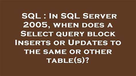 Sql In Sql Server When Does A Select Query Block Inserts Or