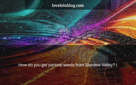 How do you get parsnip seeds from Stardew Valley? | - Love Lola Blog