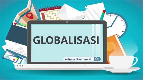 GLOBALISASI PENGERTIAN GLOBALISASI DAMPAK GLOBALISASI MATERI