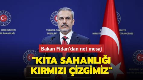 Bakan Fidan dan net mesaj Kıta sahanlığı bizim kırmızı çizgimizdir