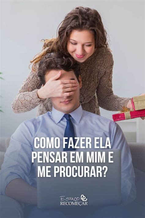 Como Fazer Ela Pensar Em Mim E Me Procurar Veja