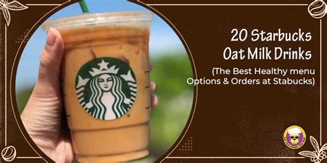 20 Starbucks Oat Milk Drinks The Best Healthy Menu Options And Orders At