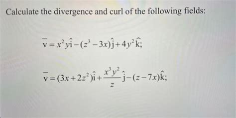 Solved Calculate The Divergence And Curl Of The Following