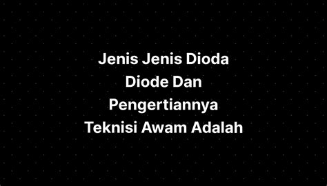 Jenis Jenis Dioda Diode Dan Pengertiannya Teknisi Awam Sexiezpicz Web Sexiz Pix