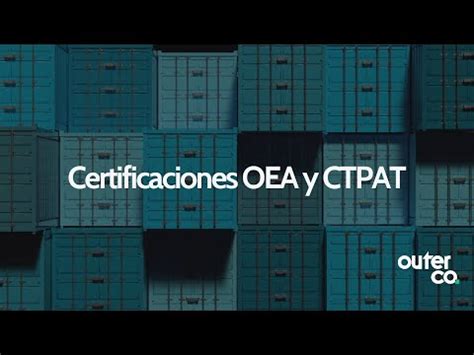 Qu Son Las Certificaciones Oea Y Ctpat Requisitos Y Beneficios