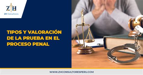 Tipos y valoración de la prueba en el proceso penal ZH Consultores