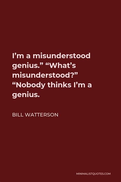 Bill Watterson Quote I M A Misunderstood Genius What S