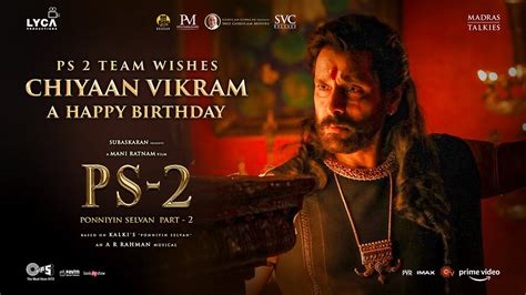 Ps2 Team Wishes Chiyaan Vikram A Happy Birthday Mani Ratnam Subaskaran Lyca Productions