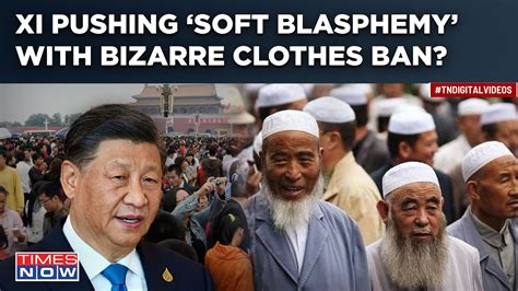 China Pushing ‘soft Blasphemy Law Row Over Xis Plans To Ban Clothes