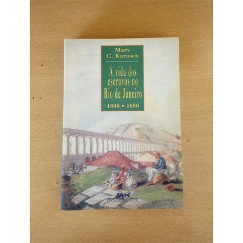 Livro A Vida Dos Escravos No Rio De Janeiro 1808 1850 Mary C